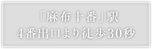 「麻布十番」駅4番出口より徒歩30秒